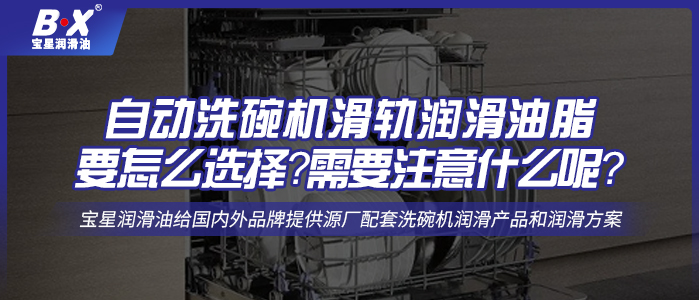 自動洗碗機(jī)滑軌潤滑油脂要怎么選擇？需要注意什么呢？