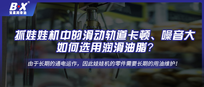 抓娃娃機中的滑動軌道卡頓、噪音大，如何選用潤滑油脂？