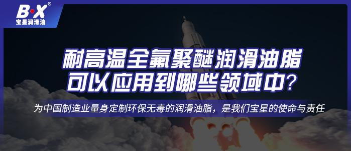 耐高溫全氟聚醚潤滑油脂，可以應(yīng)用到哪些領(lǐng)域中？