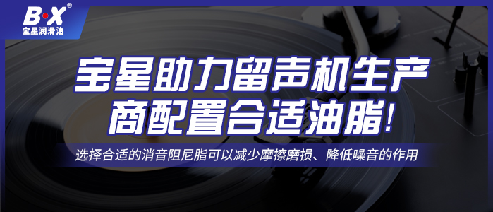 寶星助力留聲機生產(chǎn)商配置合適油脂！