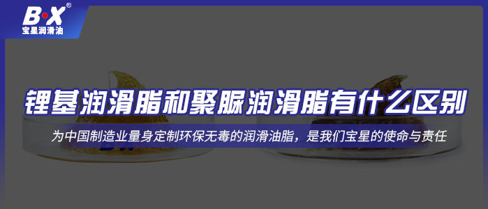 鋰基潤滑脂和聚脲潤滑脂有什么區(qū)別？