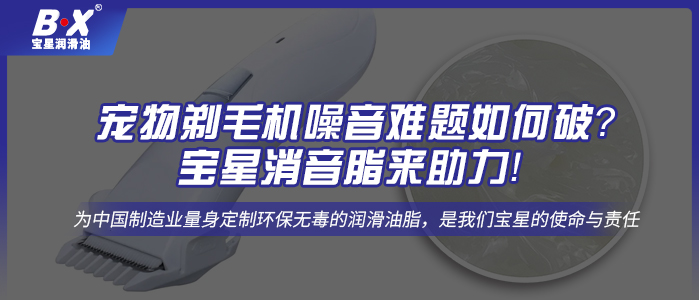 寵物剃毛機(jī)噪音難題如何破？寶星消音脂來助力！